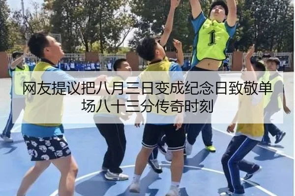 网友提议把八月三日变成纪念日致敬单场八十三分传奇时刻